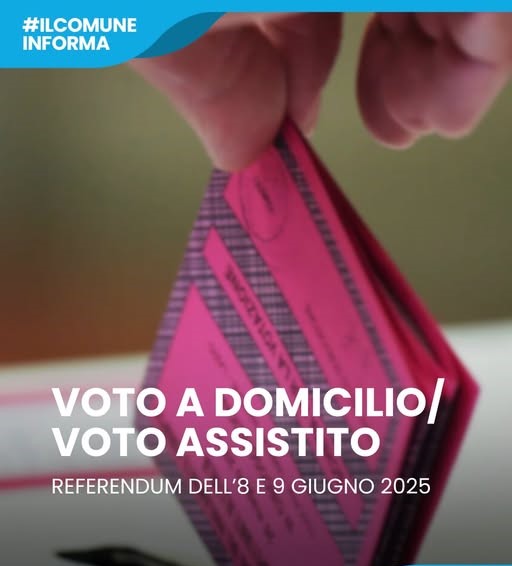 REFERENDUM ABROGATIVI DI  DOMENICA 8 E LUNEDI’ 9 GIUGNO 2025 - VOTO DOMICILIARE E VOTO ASSISTITO
